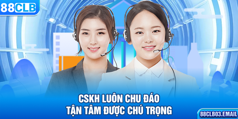 CSKH luôn chu đáo, tận tâm được chú trọng