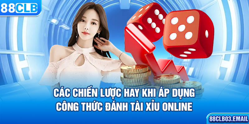 Các chiến lược hay khi áp dụng công thức đánh tài xỉu online