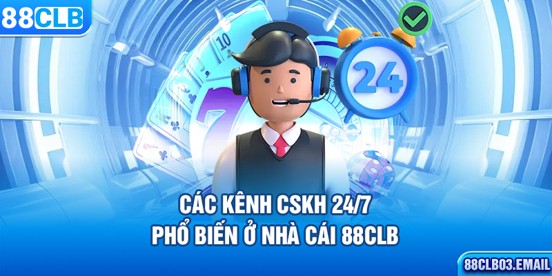 Các kênh CSKH 24/7 phổ biến ở nhà cái 88CLB