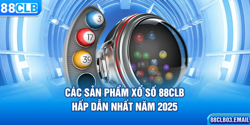 Các sản phẩm xổ số 88CLB hấp dẫn nhất năm 2025