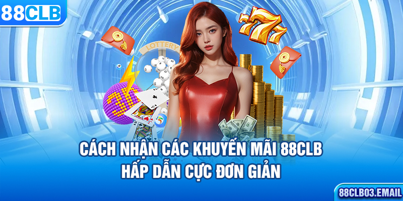 Cách nhận các khuyến mãi 88CLB hấp dẫn cực đơn giản