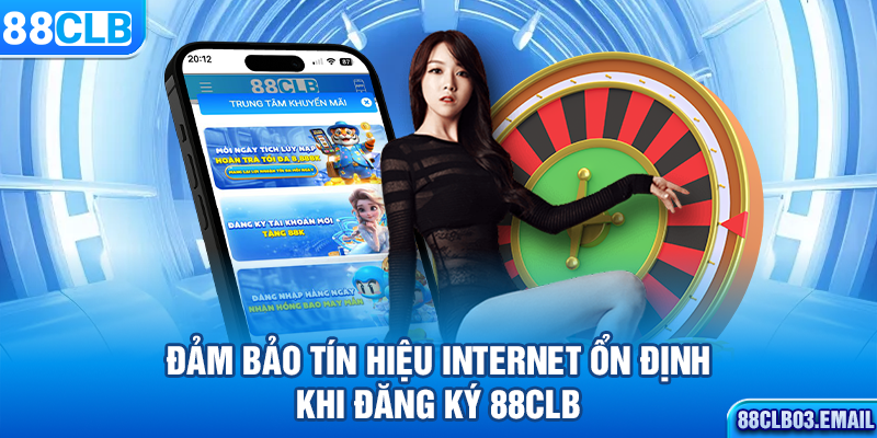 Đảm bảo tín hiệu internet ổn định khi đăng ký 88CLB