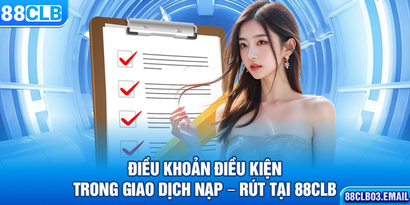 Điều khoản điều kiện trong giao dịch nạp - rút tại 88CLB