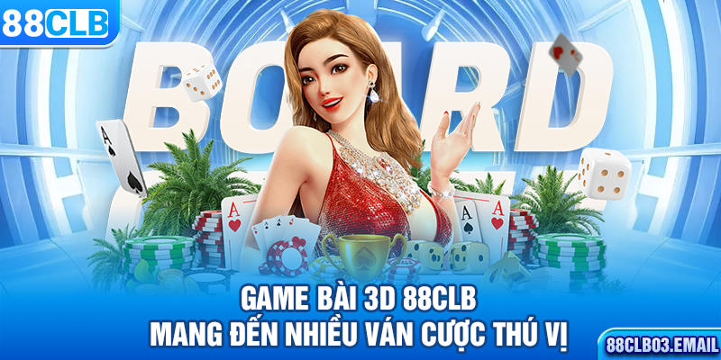 Game bài 3D 88CLB mang đến nhiều ván cược thú vị