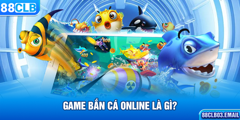 Game bắn cá online là gì?