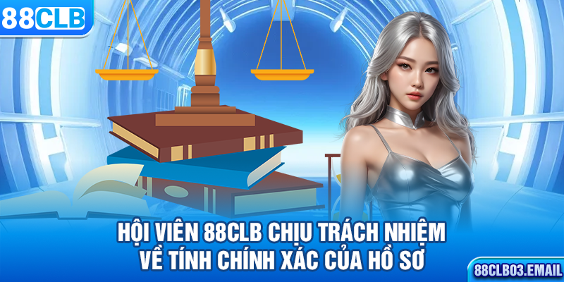 Hội viên 88CLB chịu trách nhiệm về tính chính xác của hồ sơ