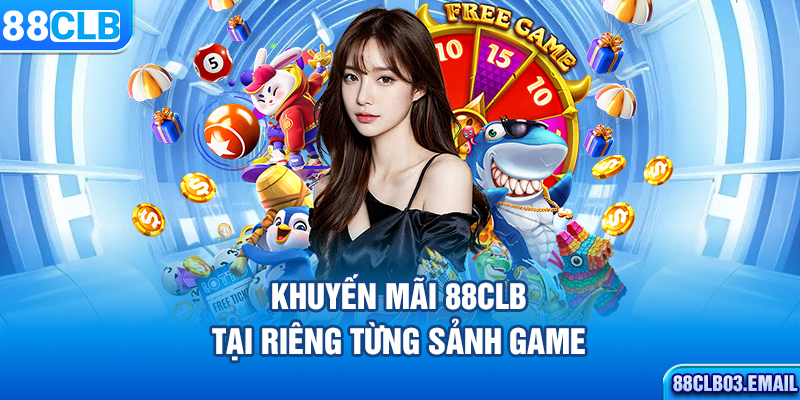 Khuyến mãi 88CLB tại riêng từng sảnh game