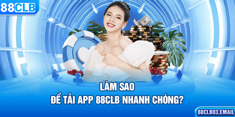 Làm sao để tải app 88CLB nhanh chóng?