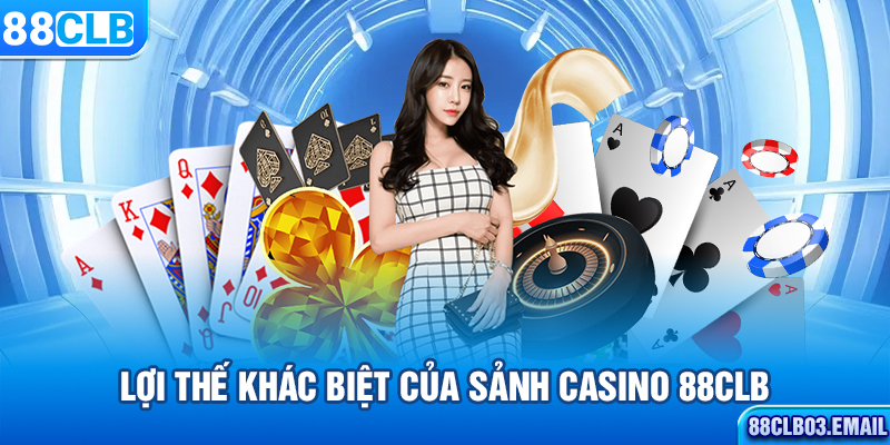 Lợi thế khác biệt của sảnh Casino 88CLB