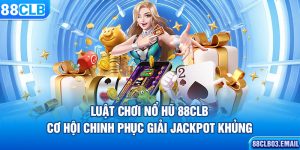 Luật Chơi Nổ Hũ 88CLB – Cơ Hội Chinh Phục Giải Jackpot Khủng