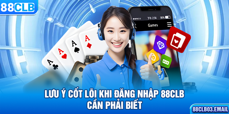 Lưu ý cốt lõi khi đăng nhập 88CLB cần phải biết