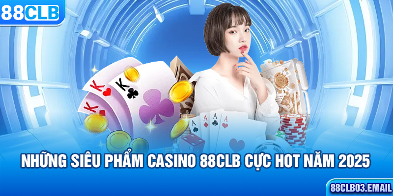 Những siêu phẩm Casino 88CLB cực hot năm 2025