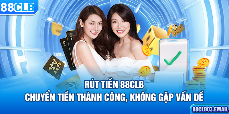 Rút Tiền 88CLB – Chuyển Tiền Thành Công, Không Gặp Vấn Đề