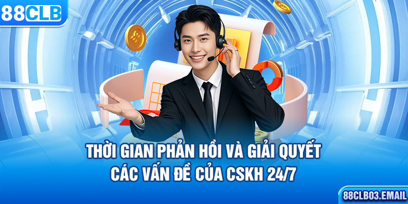 Thời gian phản hồi và giải quyết các vấn đề của CSKH 24/7