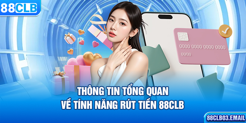 Thông tin tổng quan về tính năng rút tiền 88CLB