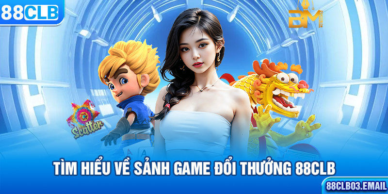 Tìm hiểu về sảnh game đổi thưởng 88CLB