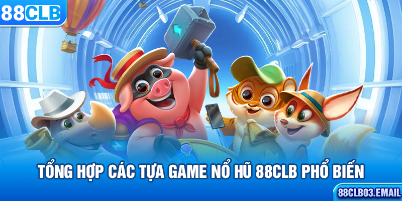 Tổng hợp các tựa game nổ hũ 88CLB phổ biến